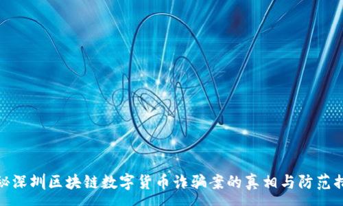 :
揭秘深圳区块链数字货币诈骗案的真相与防范措施