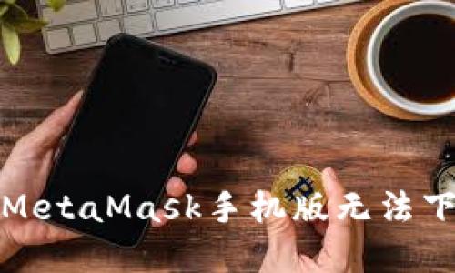 如何解决MetaMask手机版无法下载的问题
