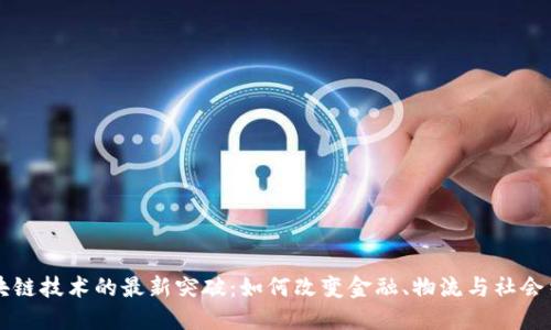 区块链技术的最新突破：如何改变金融、物流与社会结构