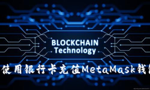 如何在大陆使用银行卡充值MetaMask钱包：详细指南