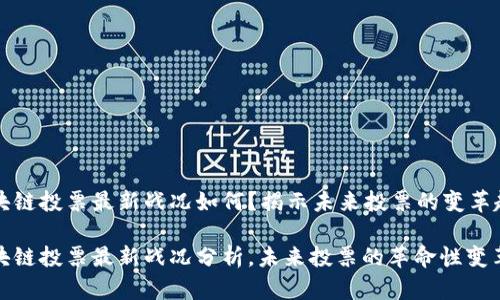 区块链投票最新战况如何？揭示未来投票的变革趋势

区块链投票最新战况分析，未来投票的革命性变革