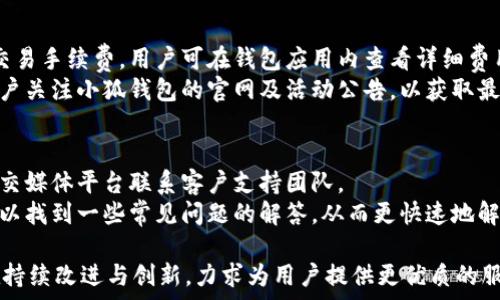   
小狐钱包成立几周年？了解该钱包的背景与未来发展  

关键词  
小狐钱包, 钱包应用, 数字货币, 个人理财  

小狐钱包的简单介绍  
小狐钱包是一款专注于数字货币管理和个人理财的应用程序。自成立以来，它致力于为用户提供安全、便捷的数字货币交易和资产管理服务。用户不仅可以通过小狐钱包轻松管理他们的数字资产，还可以获得市场新闻、价格变动和其他相关信息的通知。  
小狐钱包的功能包括数字货币的存储、交换、投资以及多种理财工具，它也遵循严格的安全标准，以保障用户的资产安全。  

小狐钱包的成立及历程  
小狐钱包成立于XX年，至今已经在市场上运营了数年。在这段时间里，小狐钱包整合了多种功能，推出了用户友好的界面，以适应不同层次的用户需求。从最初的单一钱包功能发展到现在的多功能金融工具，小狐钱包一直在不断地创新与进步。  
随着数字货币的普及，小狐钱包的用户数量也在逐年增长，逐渐成为了市场中一个重要的参与者。许多用户反馈，认为其界面友好，操作简单，特别适合初学者。  

小狐钱包的主要功能  
小狐钱包提供了多种功能，包括但不限于：  
ul  
  li资产管理：用户可以轻松管理自己的数字资产，实时查看收益情况。/li  
  li交易功能：支持多种数字货币的交易，提供便捷的买卖通道。/li  
  li安全保障：采用多重加密技术，保障用户资产安全。/li  
  li理财工具：提供多种理财选项，包括投资建议和收益分析。/li  
/ul  

小狐钱包的市场影响及竞争分析  
随着数字资产市场的不断壮大，小狐钱包逐渐在行业内占据了一席之地。它不仅面临来自传统金融机构的竞争，还要面对其他数字钱包的挑战。为了保持竞争优势，小狐钱包持续更新技术，提升用户体验。  
小狐钱包的市场定位相对明确，主要针对对数字货币感兴趣且希望进行个人理财的用户。这一市场定位帮助它在众多竞争者中脱颖而出，赢得了用户的信赖。  

小狐钱包的未来发展  
展望未来，小狐钱包计划进一步拓展其市场，推出更多创新功能，以吸引更广泛的用户群体。特别是针对年轻用户和初学者，小狐钱包将致力于提升用户教育，帮助他们更好地理解数字货币的运作。  
此外，小狐钱包还计划与其他金融科技企业合作，整合更多资源，为用户提供更为完善的服务体验。从长远来看，小狐钱包意在建立一个完整的金融生态系统，让用户在一个平台上完成多种金融需求。  

常见问题解答  
h41. 小狐钱包的安全性如何？/h4  
安全性是用户在选择数字钱包时最为关心的话题之一。小狐钱包采用多重安全措施，包括数据加密、双重身份验证以及冷存储等技术，以保障用户的资金安全。此外，团队定期进行安全审计，以检测和修复潜在的安全漏洞，提高系统的安全性。  
用户在使用小狐钱包时，也应遵循一些基本的安全规则，例如定期更改密码、启用双重认证以及不随意分享个人信息等。通过这些措施，用户可以最大程度地降低风险，确保数字资产的安全。  

h42. 小狐钱包支持哪些数字货币？/h4  
小狐钱包支持多种主流数字货币的存储与交易，包括比特币、以太坊、莱特币等。支持的数字货币种类随着市场的发展而不断更新，用户可以随时查看最新支持的资产列表。  
除了主流数字货币，小狐钱包还计划逐步纳入一些新兴的替代币，以满足不断变化的市场需求。对于希望进行多样化投资的用户而言，这无疑是一个良好的选择。  

h43. 如何使用小狐钱包进行交易？/h4  
使用小狐钱包进行交易十分简单，用户只需按照以下步骤操作：  
ol  
  li首先下载并安装小狐钱包应用，完成注册并设置安全信息。/li  
  li向钱包中存入数字货币，可以通过其他钱包转账或通过交易所购买。/li  
  li在钱包内选择您希望交易的数字货币，输入交易金额。/li  
  li确认交易信息无误后，提交交易请求，等待系统的确认即可。/li  
/ol  
此外，小狐钱包还提供了成交记录查询功能，用户可以随时查看自己的交易历史，了解自己的资产变动情况。  

h44. 小狐钱包是否有交易费用？/h4  
小狐钱包的交易费用主要取决于交易类型和市场行情。在大多数情况下，用户在进行普通交易时会收取一定比例的交易手续费。用户可在钱包应用内查看详细费用结构。  
需要注意的是，对于某些特殊类型的交易（例如限时活动或优惠交易），小狐钱包可能会减免费用以吸引用户。建议用户关注小狐钱包的官网及活动公告，以获取最新的费用信息。  

h45. 小狐钱包有什么客户支持服务？/h4  
小狐钱包提供多种客户支持服务，以帮助用户解决使用过程中遇到的问题。用户可以通过官方网站、应用内客服或社交媒体平台联系客户支持团队。  
小狐钱包的客户支持团队通常在工作日内提供快速响应，确保用户能够及时得到帮助。在常见问题页面中，用户还可以找到一些常见问题的解答，从而更快速地解决问题。  

总结来说，小狐钱包自成立以来，一直致力于提供安全、便捷、高效的数字货币管理工具。随着市场的不断发展，它也在持续改进与创新，力求为用户提供更优质的服务。目前，小狐钱包已经在数字货币领域占有了一定的市场份额，展望未来，有着光明的发展前景与更多的可能性。  
