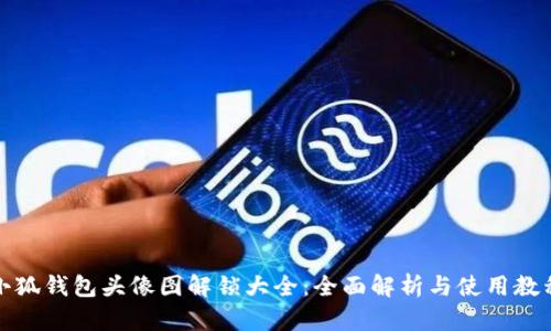 小狐钱包头像图解锁大全：全面解析与使用教程