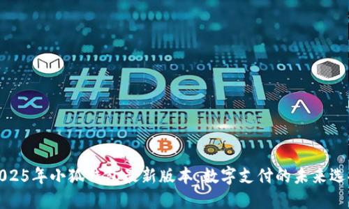2025年小狐钱包最新版本：数字支付的未来选择