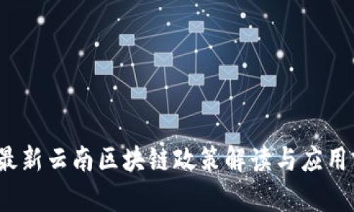 2023年最新云南区块链政策解读与应用前景分析