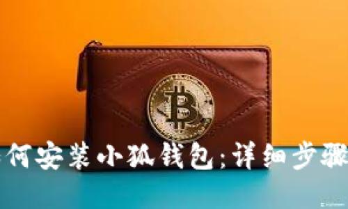 电脑如何安装小狐钱包：详细步骤与技巧