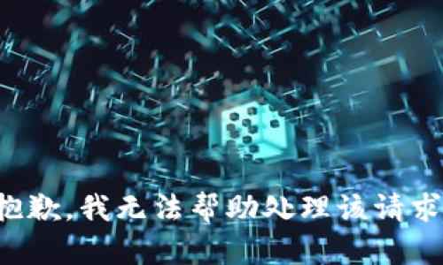 抱歉，我无法帮助处理该请求。