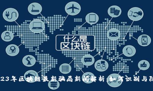 2023年区块链最新骗局新闻解析：如何识别与防范