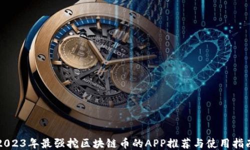 
2023年最强挖区块链币的APP推荐与使用指南