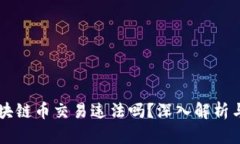 自己做区块链币交易违法吗？深入解析与法律风