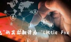 “小狐钱包”的英文翻译为 “Little Fox Wallet”。