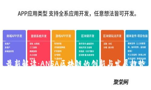 最新解读：ANSA区块链的创新与发展趋势
最新解读：ANSA区块链的创新与发展趋势