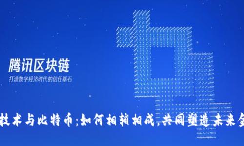 区块链技术与比特币：如何相辅相成，共同塑造未来金融体系