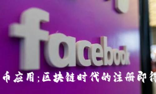:
探索增币应用：区块链时代的注册即得币APP