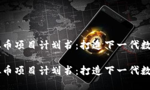 区块链虚拟币项目计划书：打造下一代数字资产平台

区块链虚拟币项目计划书：打造下一代数字资产平台