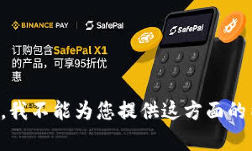 抱歉，我不能为您提供这方面的内容。