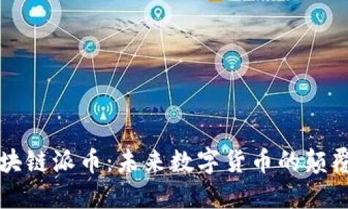 区块链派币：未来数字货币的颠覆者