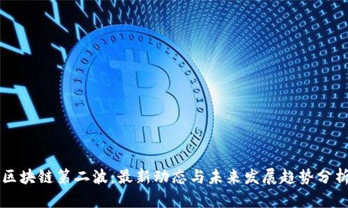 区块链第二波：最新动态与未来发展趋势分析