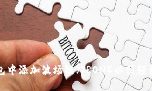 如何在小狐钱包中添加波场链（TRON）以便轻松管理数字资产