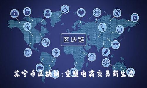 苏宁币区块链：重塑电商交易新生态
