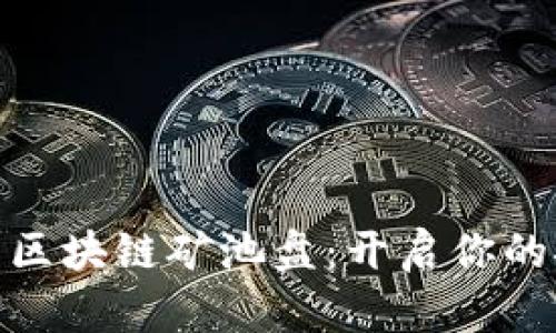 最新移动端区块链矿池盘：开启你的挖矿新时代