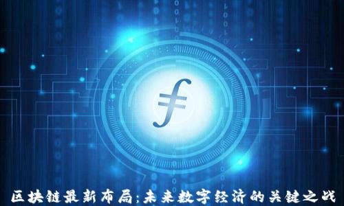 
区块链最新布局：未来数字经济的关键之战