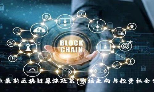 揭示最新区块链暴涨政策：市场走向与投资机会分析