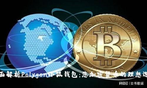 全面解析Polygon小狐钱包：您加密货币的理想选择