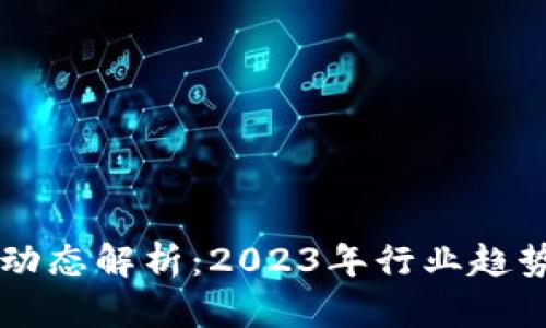 区块链最新动态解析：2023年行业趋势与未来展望