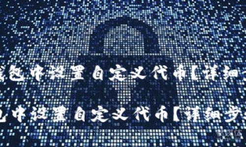 : 如何在小狐钱包中设置自定义代币？详细步骤与注意事项

如何在小狐钱包中设置自定义代币？详细步骤与注意事项