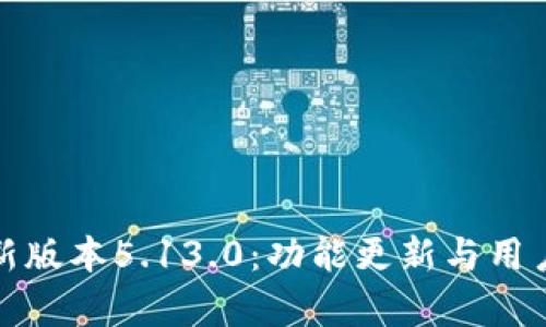 : 小狐钱包最新版本5.13.0：功能更新与用户体验全面解析