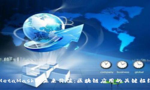 MetaMask的未来价值：区块链应用的关键枢纽