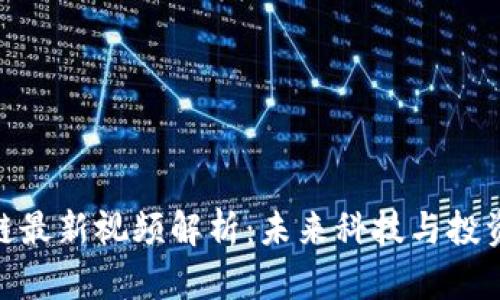 徐小平区块链最新视频解析：未来科技与投资趋势的结合