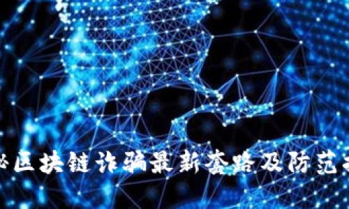 揭秘区块链诈骗最新套路及防范措施