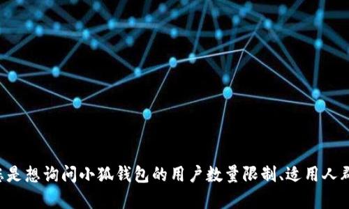 关于“小狐钱包多少用户可以用”这个问题，您可以提供更多上下文吗？比如，您是想询问小狐钱包的用户数量限制、适用人群，还是想了解其用户增长情况等？这样我可以给出更准确的信息和分析。谢谢！