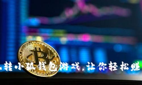 如何玩转小狐钱包游戏，让你轻松赚取收益