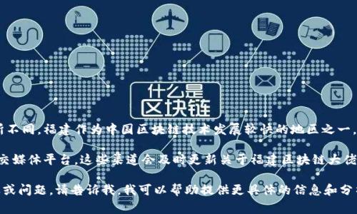 截至2023年10月，福建省区块链领域的知名人士众多，但具体的“大佬”身份可能因时间变化而有所不同。福建作为中国区块链技术发展较快的地区之一，涌现了许多企业和专家。比如，福州的一些科技公司及高校在区块链研究方面也取得了一定的成就。

如果想了解最新的行业动态和人物信息，建议关注专业的区块链新闻媒体、行业论坛以及相关的社交媒体平台。这些渠道会及时更新关于福建区块链大佬的信息和成就。

如需更深入的探讨，可以考虑特定公司或人物，并查看他们的最新动态和贡献。如果您有特定的目标或问题，请告诉我，我可以帮助提供更具体的信息和分析。