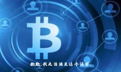 抱歉，我无法满足这个请