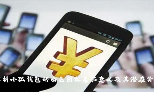 解析小狐钱包的白色图标象征意义及其潜在价值