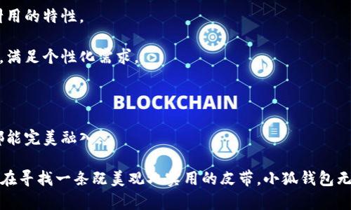 小狐钱包是一款以时尚、舒适和实用性为主打的皮带品牌。它以高品质的材料和精致的工艺吸引了很多消费者的关注。其设计结合了现代的审美风格，既有经典的元素，也有创新的创意，适合多种风格的服装搭配。

小狐钱包的皮带有以下几个显著特点：

1. **材料优质**：小狐钱包的皮带通常采用的是高档皮革或合成材料，具有耐磨、耐用的特性。

2. **设计多样**：无论是简约风还是潮流时尚，小狐钱包都能提供不同风格的选择，满足个性化需求。

3. **舒适度高**：戴在身上感觉非常舒适，不容易造成过敏或不适。

4. **适合各种场合**：无论是日常穿搭、商务场合还是休闲聚会，小狐钱包的皮带都能完美融入。

总的来说，小狐钱包不仅是一个皮带品牌，更是追求时尚与品质生活的体现。如果你在寻找一条既美观又实用的皮带，小狐钱包无疑是一个不错的选择。