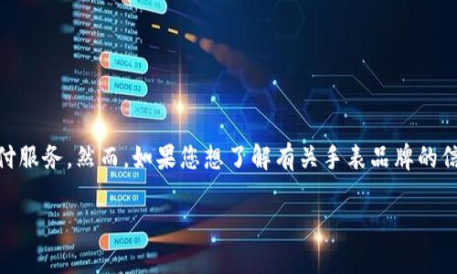 小狐钱包并不是一个手表品牌，而是一款数字钱包的名称。这个品牌主要专注于提供安全、便捷的数字支付服务。然而，如果您想了解有关手表品牌的信息，可以考虑一些知名品牌，如劳力士、百达翡丽、欧米茄等。这些品牌因其高品质和工艺而受到广泛认可。

如果您有特定的手表或品牌想要了解，请提供更多信息，我会很乐意为您解答。