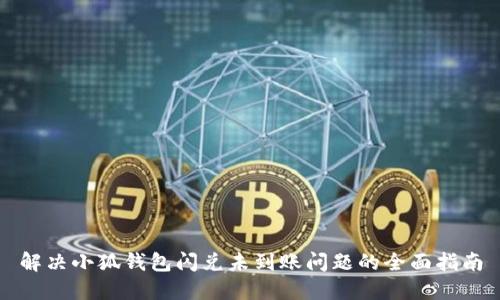 解决小狐钱包闪兑未到账问题的全面指南