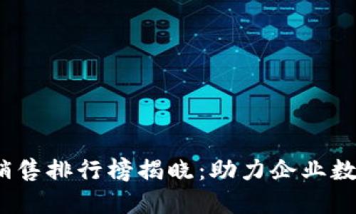 2023年区块链软件销售排行榜揭晓：助力企业数字化转型的最佳选择