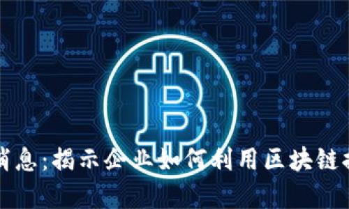 商业区块链最新消息：揭示企业如何利用区块链提升透明度与效率