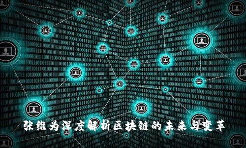 张维为深度解析区块链的未来与变革