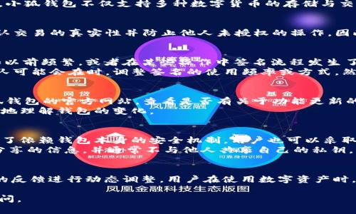 关于“小狐钱包签名”的问题，具体情况可以通过以下几个方面来了解和分析。

小狐钱包的基本介绍
小狐钱包是一款专注于区块链技术的数字钱包。在现今数字经济快速发展的背景下，数字钱包成为人们管理和使用加密资产的重要工具。小狐钱包不仅支持多种数字货币的存储与交易，还提供了一系列安全功能，如多重签名等，进一步提高了用户资金的安全性。

签名功能的意义
签名功能在数字钱包中扮演着极其重要的角色。它不仅是用户身份的一种验证方式，还是交易安全性的保障。通过数字签名，用户可以确认交易的真实性并防止他人未授权的操作。因此，签名功能的存在对于钱包的整体安全至关重要。

关于签名取消的传闻
关于“小狐钱包签名取消”的传闻，需要结合用户反馈和官方公告进行分析。有些用户在使用过程中，可能会发现签名功能的使用变得不如以前频繁，或者在某些操作中签名流程发生了变化。
这种变化可能是因为小狐钱包为了提高用户体验。有些用户对繁琐的签名流程表示不满，认为这影响了交易的效率。因此，钱包的开发团队可能会在时，调整签名的使用频率或方式。然而，是否完全取消签名功能，还需要从官方正式渠道获取更明确的信息。

如何确认签名功能的状态
若用户希望确认小狐钱包的签名功能当前的状态，最有效的方法是查看官方公告或社交媒体平台的最新动态。此外，用户也可以访问小狐钱包的官方网站，查看是否有关于功能更新的通知。
此外，加入小狐钱包的社区或论坛，与其他用户交流，也能获取更多实时信息。许多热心的用户会分享他们的使用经验，帮助其他用户更好地理解钱包的变化。

小狐钱包的安全性考虑
无论签名功能是否发生变化，用户在使用小狐钱包时，务必要重视安全问题。当涉及到数字资产时，安全性应该是用户首先考虑的因素。除了依赖钱包本身的安全机制，用户也可以采取一些额外的措施来保护自己的资产。
例如，用户可以定期更改密码，并确保使用复杂且独特的密码。此外，开启两步验证可以进一步增强账户的安全性。同时，用户应谨慎处理分享的信息，并通常不与他人共享自己的私钥。

总结
关于“小狐钱包签名取消”的问题，用户应保持关注，及时获取官方信息。数字钱包的安全性与便利性需要平衡，开发团队通常会根据用户的反馈进行动态调整。用户在使用数字资产时，始终应把安全放在首位，并积极参与社区交流，以获得更多的使用技巧和信息。希望每位用户都能安全、高效地管理自己的数字货币资产。

希望以上信息能帮助您更好地理解小狐钱包的签名功能现状以及用户在使用过程中的一些注意事项。如果有进一步的疑问，可以继续询问。
