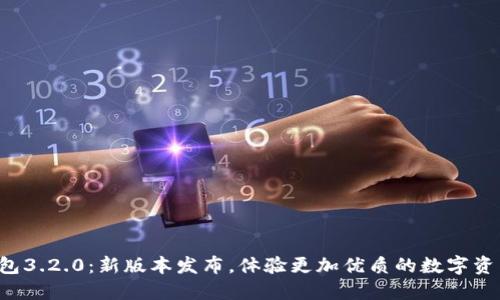 小狐钱包3.2.0：新版本发布，体验更加优质的数字资产管理！