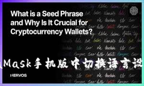 如何在MetaMask手机版中切换语言设置：详细教程