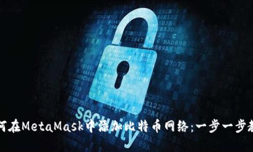 如何在MetaMask中添加比特币网络：一步一步教程