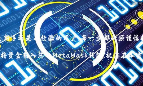 转入MetaMask的流程主要包括下载MetaMask、创建或导入钱包、以及向钱包转入加密资产。以下是详细步骤，帮助您更好地理解如何将资金转入MetaMask。

步骤一：下载MetaMask

MetaMask是一个流行的加密货币钱包和浏览器扩展。首先，您需要根据您的浏览器选择合适的版本。MetaMask支持Chrome、Firefox、Brave和Edge等主流浏览器。

前往MetaMask的官方网站并下载适用于您浏览器的扩展程序。请确保您下载的是官方网站提供的版本，以避免安全风险。

步骤二：创建或导入钱包

安装完成后，您会看到一个“开始使用”按钮。点击它，您将被引导创建新钱包或导入现有钱包。

h4创建新钱包/h4

如果您选择创建一个新钱包，系统会要求您设置一个强密码。这个密码是保护您钱包的重要安全措施，请确保密码足够复杂。此外，您还需要备份您的助记词。

助记词是您恢复钱包的唯一方法。务必将其保存在一个安全的地方，最好是离线保存。

h4导入现有钱包/h4

如果您已经有一个MetaMask钱包，您可以选择通过输入助记词来导入它。在弹出的窗口中输入助记词，并设置一个新密码。

步骤三：向MetaMask转入资金

创建或导入钱包后，您可以开始向您的MetaMask钱包转入资金。以下是几种常用方法：

h41. 使用交易所转账/h4

如果您在某个交易所购买了加密货币，您可以将其转账到您的MetaMask钱包。首先，打开您的MetaMask，并确保您选中的网络（例如Ethereum主网）。然后，点击“资产”，找到您想要接收的代币，点击“复制地址”按钮。

接下来，前往您购买加密货币的交易所，选择提币。将之前复制的MetaMask地址粘贴到目标地址栏，输入您想要转账的金额。确认所有信息无误后，提交提币请求。

h42. 从其他钱包转账/h4

如果您已经在其他钱包（例如Coinbase或Trust Wallet）中持有加密资产，您可以将其转移到您的MetaMask钱包。流程与交易所转账类似，只需确保输入正确的MetaMask地址即可。

h43. 使用去中心化交易所（DEX）/h4

您还可以通过去中心化交易所（如Uniswap或SushiSwap）直接购买加密资产。打开MetaMask，并确保连接到相应的DEX。选择您想要交换的代币，输入数量并完成交易。

步骤四：确认资产转入

无论您采用哪种方式转入资金，您都可以在MetaMask中的“资产”标签下查看到您的资产。通常交易会在几分钟内完成，但在区块链上确认交易可能需要更长时间。

注意事项

在转移加密资产之前，有几个注意事项需要您了解：

h4安全性/h4

确保您只在官方渠道下载MetaMask，并且在交易时仔细检查地址，避免发送到错误的地址，导致资金损失。

h4网络费用/h4

在进行转账时，通常需要支付一定的交易费用（Gas Fee）。确保您有足够的以太币在钱包中来支付这些费用。

h4备份钱包信息/h4

牢记要妥善保管您的助记词和私钥。丢失这些信息可能导致无法再访问您的资产。

总结

转入MetaMask的钱包是一个简单的过程，但是在操作过程中需要保持警惕。无论您是新手还是有经验的用户，每一步都必须谨慎执行。熟悉不同的转账方式，将帮助您高效地管理您的加密资产。

通过以上步骤，无论您是通过交易所、其他钱包还是去中心化交易所，您都可以轻松地将资金转入您的MetaMask钱包。祝您在加密货币的世界中一路顺风！ 

希望这些信息对您有所帮助！如果您还有其他问题，欢迎随时询问。